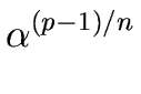 $\displaystyle \alpha^{{{(p-1)/n}}}_{{}}$