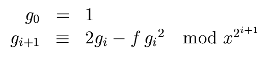 $\displaystyle \begin{array}{rcl} g_0 & = & 1 \\ g_{i+1} & \equiv & 2 g_i - f \, {g_i}^2 \ \mod{x^{2^{i+1}}} \end{array}$