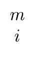 $\displaystyle \begin{array}{c} m \\  i \end{array}$